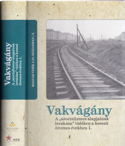Horvth Gergely Krisztin  (Szerk.) - Vakvgny - A "szocializmus alapjainak leraksa" vidken a hossz tvenes vekben 1. (Magyar vidk a 20. szzadban 2.)