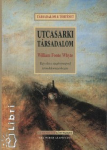 William Foote Whyte - Utcasarki társadalom (Egy olasz szegénynegyed társadalomszerkezete)