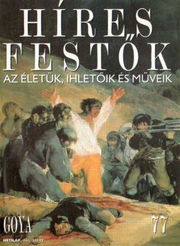 Stephen Rose  (szerk.) - Hres festk (Az letk, ihletik s mveik) 77. szm - Goya