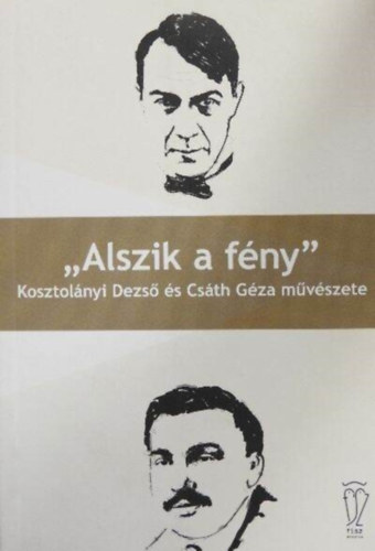 Bednanics G�bor  (szerk.) - "Alszik a f�ny" Kosztol�nyi Dezs� �s Cs�th G�za m�v�szete