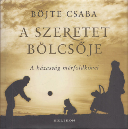 Bjte Csaba - A szeretet blcsje (A hzassg mrfldkvei)