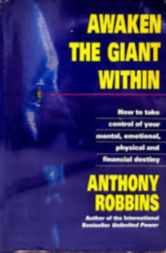 Anthony Robbins - Awaken the Giant Within : How to Take Immediate Control of Your Mental, Emotional, Physical and Financial Destiny!