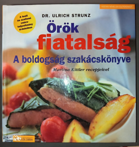 Dr. Dr. Ulrich Strunz, Ulrich Strunz dr. Ulrich Strunz - rk fiatalsg - A boldogsg szakcsknyve (Martina Kittler receptjeivel)