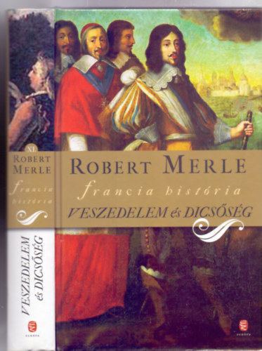 Fordította: Kamocsay Ildikó Robert Merle - Veszedelem és dicsőség (La gloire et les périls - Francia história)
