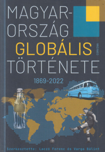Varga B�lint  (szerk.) Lacz� Ferenc (szerk.) - Magyarorsz�g glob�lis t�rt�nete - 1869-2022