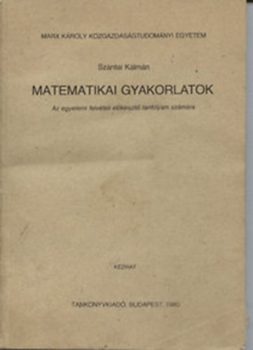 Szntai Klmn - Matematikai gyakorlatok  ( Az egyetemi felvteli elkszt tanfolyam szmra )