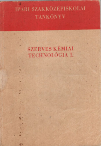 Lauritz B�la, Meszl�ry C. J�nos Fodor J�zsef - Szerves k�miai technol�gia I. - A vegyipari szakk�z�piskola III. oszt�lya sz�m�ra