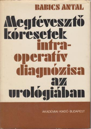 Babics Antal - Megtévesztő kóresetek intraoperatív diagnózisa az urológiában