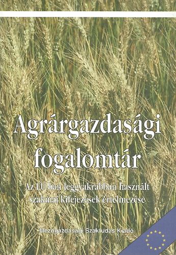 Tassy Sndor  (szerkeszt) - Agrrgazdasgi fogalomtr. Az EU-ban leggyakrabban hasznlt szakmai kifejezsek rtelmezse