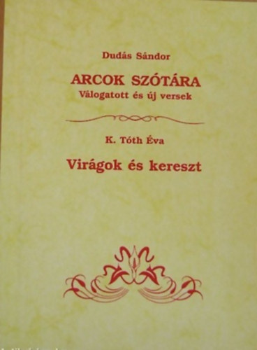 Dud�s S�ndor; K. T�th �va - Arcok Sz�t�ra - Vir�gok �s kereszt