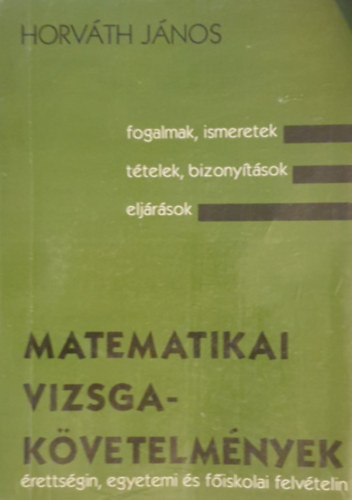 Horvth Jnos - Matematikai vizsgakvetelmnyek rettsgin, egyetemi s fiskolai felvtelin (I-III. egy ktetben) - Feladattrral kiegsztve