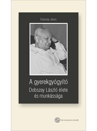 Dobszay Lszl - A gyerekgygyt- Dobszay Lszl lete s munkssga