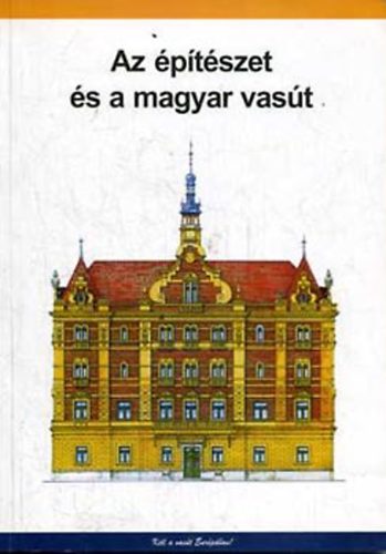 Horv�th; Kubinszky; Kiss; V�r�s - Az �p�t�szet �s a magyar vas�t