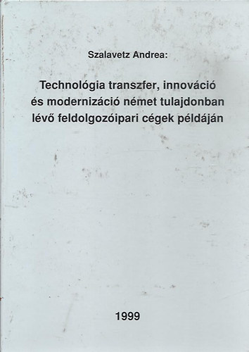 Szalavetz Andrea - Technológia transzfer, innováció és modernizáció német tulajdonban lévő feldolgozóipari cégek példáján