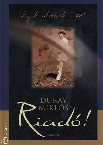 Duray Mikl�s - Riad�! (V�gj�k alattunk a f�t!) - Besz�dek �s �rtekez�sek 2005-2006