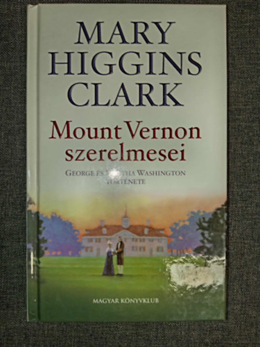 Ford.: Dobr�s Zs�fia Mary Higgins Clark - Mount Vernon szerelmesei - George �s Martha Washington t�rt�nete (Mount Vernon Love Story)