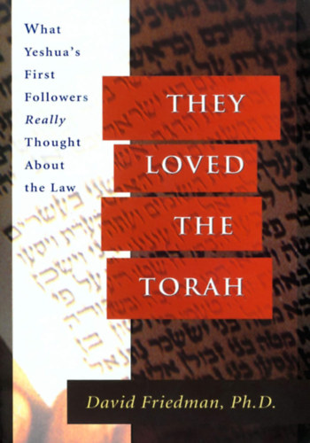 David Friedman - They loves the Torah - What Yeshua's First Followers Really Thought about the Law