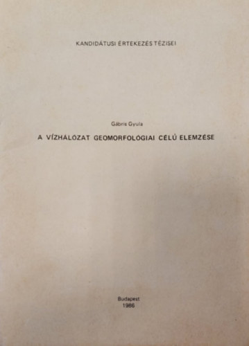 Gábris Gyula - Vízhálózat geomorfológiai célú elemzése (Különlenyomat) - Kandidátusi Értekezés Tézisei