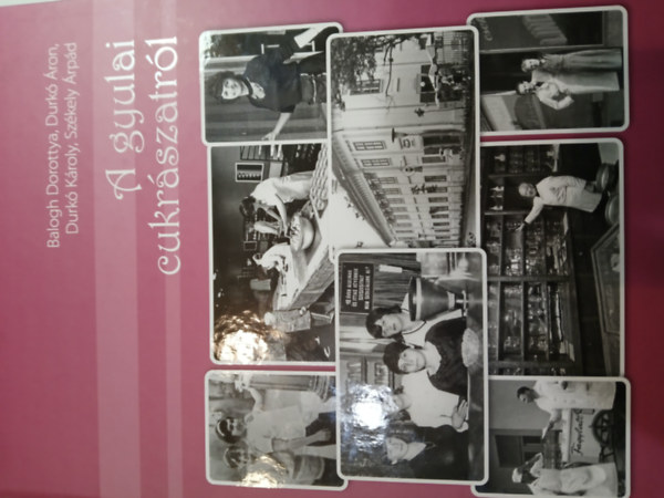 Durk� �ron, Durk� K�roly, Sz�kely �rp�d Balogh Dorottya - A gyulai cukr�szatr�l