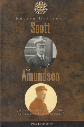 Roland Huntford - Scott s Amundsen - Versenyben a Dli-sarkrt