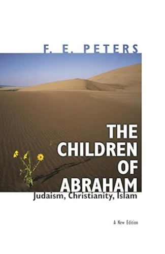 John L. Esposito  (Foreword) by Francis Edward Peters (Author) - The Children of Abraham: Judaism, Christianity, Islam - New Edition (Princeton Classic Editions)