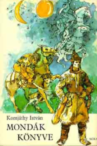 SZERZŐ Komjáthy István GRAFIKUS Boromisza Zsolt LEKTOR Győrffy György - Mondák könyve - Hun és magyar mondák (illusztrált kiadás)