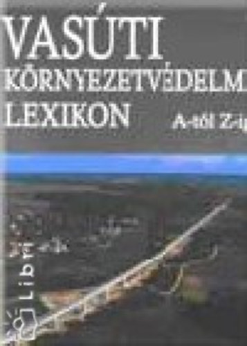Debreczeni Katalin - Vasúti környezetvédelmi lexikon A-tól Z-ig