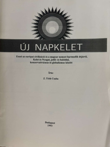 Z. Tth Csaba - j napkelet: Essz az eurpai civilizci s a magyar nemzet harmadik tjrl, Kelet s Nyugat, jobb-s baloldal, konzervatizmus s globalizmus kztt