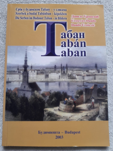 Urosevics Danilo - Tabán - Szerbek a budai Tabánban - képekben Srbi u budimskom Tabanu - u slikama Die Serben im Budauer Taban - in Bilden
