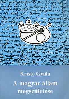 Krist� Gyula - A magyar �llam megsz�let�se