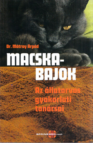 Dr. Mátray Árpád - Macskabajok - Az állatorvos gyakorlati tanácsai