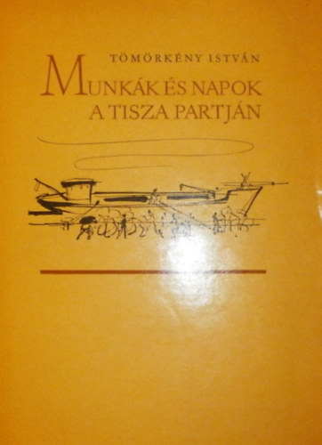 Tömörkény István - Munkák és napok a Tisza partján