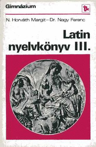 N. Horvth Margit; dr. Nagy F - Latin nyelvknyv III.