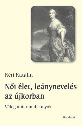 K�ri Katalin - N�i �let, le�nynevel�s az �jkorban - V�logatott tanulm�nyok