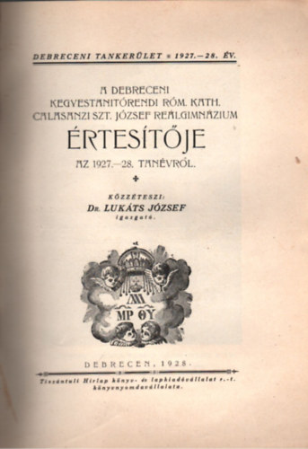 Dr. Luk�ts J�zsef - A Debreceni Kegyestan�t�rendi R�m. Kath. Calasanzi Szt. J�zsef Re�lgimn�zium �rtes�t�je  az 1927-28. tan�vr�l