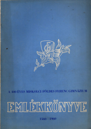 Tok Mikls - A 400 ves Miskolci Fldes Ferenc Gimnzium emlkknyve 1560-1960