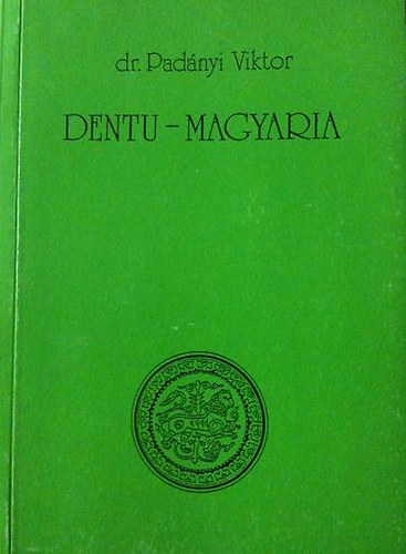 dr. Padányi Viktor - Dentu - Magyaria (Történetszemléletünk kritikája; Az elsüllyedt Káspi-mediterráneum; Dentumagyaria néma története...)