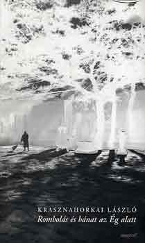 Krasznahorkai Lszl - Rombols s bnat az g alatt