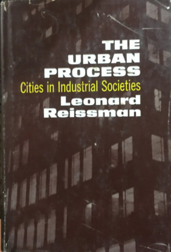 Leonard Reissman - The Urban Process: Cities in Industrial Societies