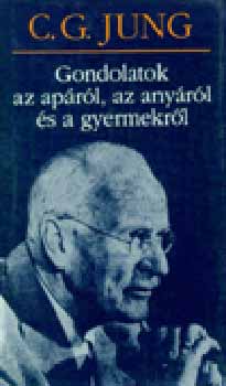 Carl Gustav Jung - Gondolatok az ap�r�l, az any�r�l �s a gyermekr�l