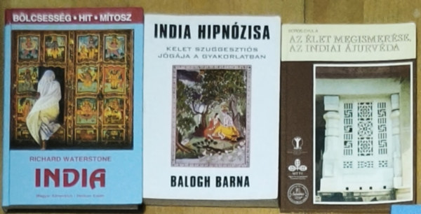 Balogh Barna, Boros Gyula Richard Waterstone - 3db indiai tan�t�ssal kapcsolatos m� - Az �let megismer�se, az indiai �jurv�da, India hipn�zisa-Kelet szuggeszti�s j�g�ja a gyakorlatban, India-B�lcsess�g, hit, m�tosz