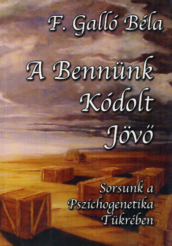 F. Gall Bla - A bennnk kdolt jv - Sorsunk a pszichogenetika tkrben