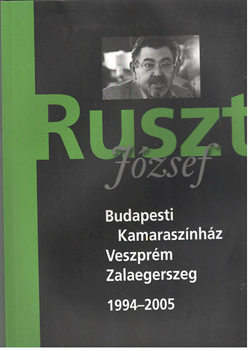 Ruszt Jzsef - Budapesti Kamarasznhz - Veszprm - Zalaegerszeg 1994-2005