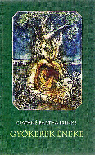 Csatána Bartha Irénke - Gyökerek éneke