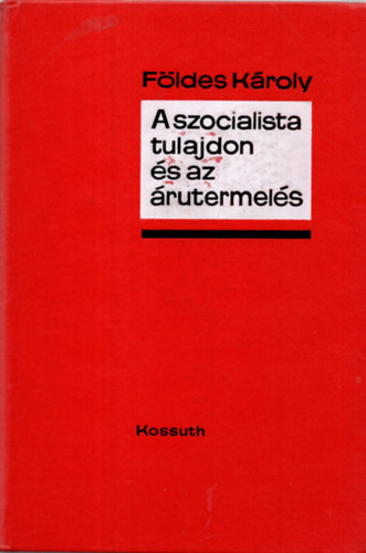 Fldes Kroly - A szocialista tulajdon s az rutermels