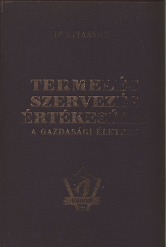 Dr. Stiassny József - Termelés, szervezés, értékesítés a gazdasági életben