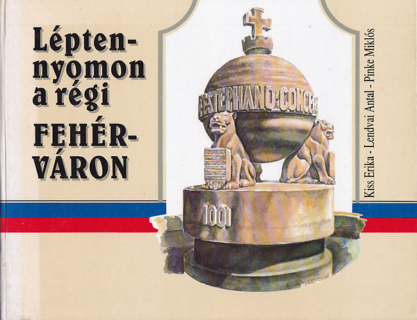 Kiss E.-Lendvai A.-Pinke M. - L�pten-nyomon a r�gi Feh�rv�ron