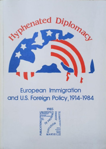Serge Richard H�l�ne Christol - Hyphenated diplomacy - European immigration and U.S. foreign policy, 1914-1984