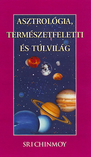 Sri Chinmoy - Asztrolgia, termszetfeletti s tlvilg