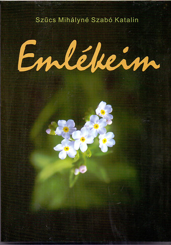 Sz�cs Mih�lyn� Szab� Katalin - Eml�keim (Igaz csal�dt�rt�net)